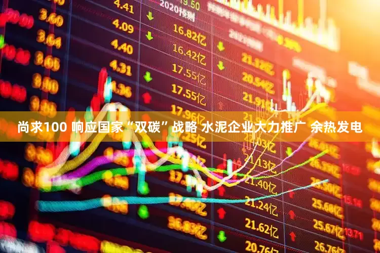 尚求100 响应国家“双碳”战略 水泥企业大力推广 余热发电