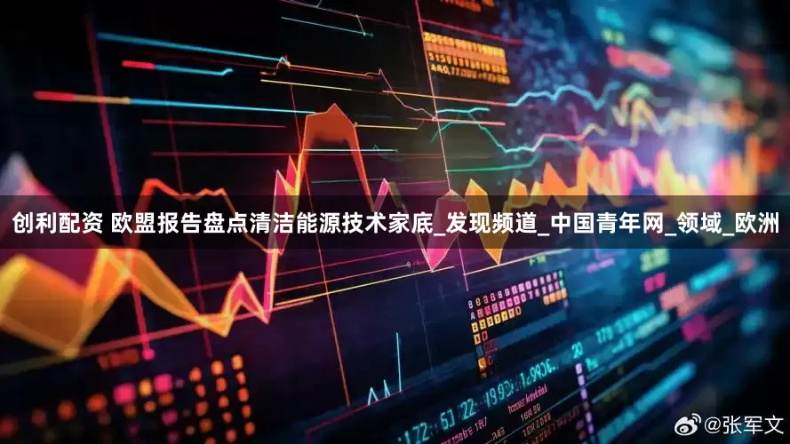 创利配资 欧盟报告盘点清洁能源技术家底_发现频道_中国青年网_领域_欧洲