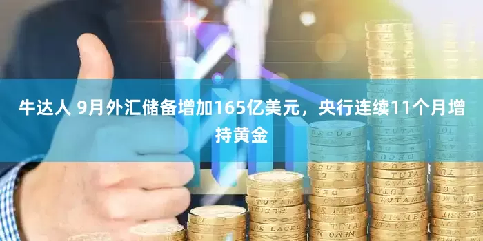 牛达人 9月外汇储备增加165亿美元，央行连续11个月增持黄金