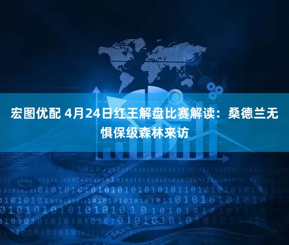 宏图优配 4月24日红王解盘比赛解读：桑德兰无惧保级森林来访